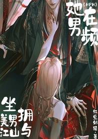 她在男频坐拥美男与江山(NPH) 红豆奶猹