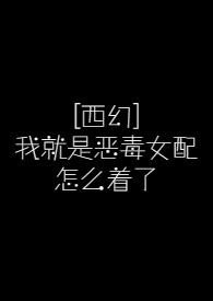 我就是恶毒女配po18°