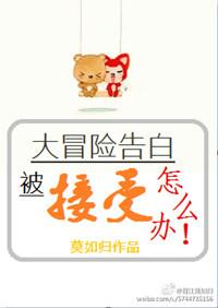 大冒险告白被接受了怎么办36章