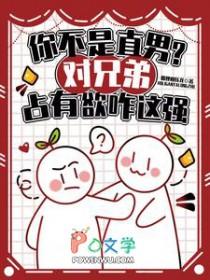 你不是直男?对兄弟占有欲咋这强37章